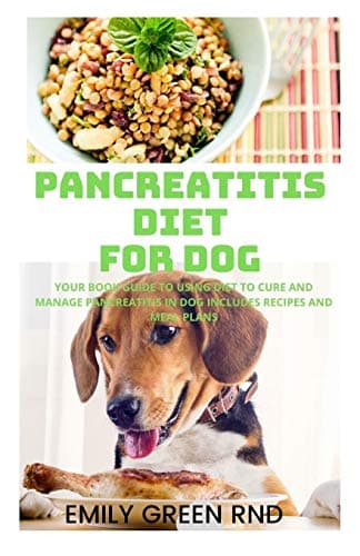 PANCREATITIS DIET FOR DOG: Your book guide to using diet to cure and manage pancreatitis in dog includes recipes and meal plans