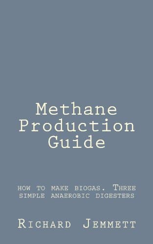 Methane Production Guide - How to Make Biogas. Three simple anaerobic digesters for home construction: Generate your own renewable energy from waste