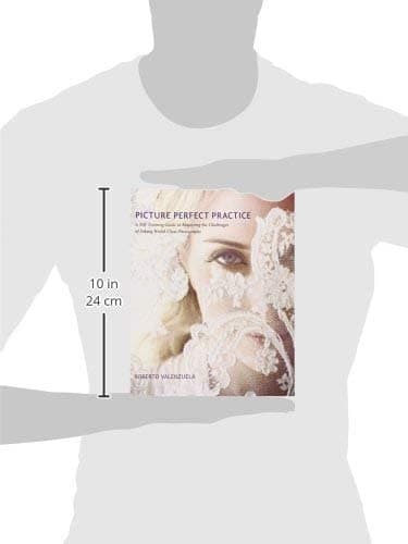 Picture Perfect Practice: A Self-Training Guide to Mastering the Challenges of Taking World-Class Photographs