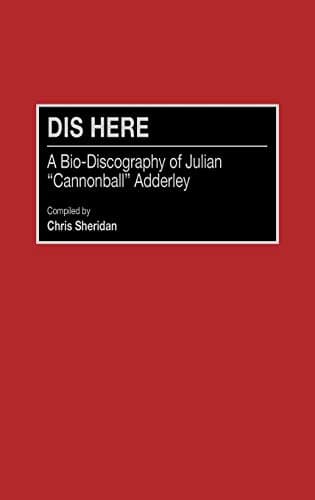 Dis Here: A Bio-Discography of Julian Cannonball Adderley (Discographies: Association for Recorded Sound Collections Discographic Reference) Hardcover – May 30, 2000