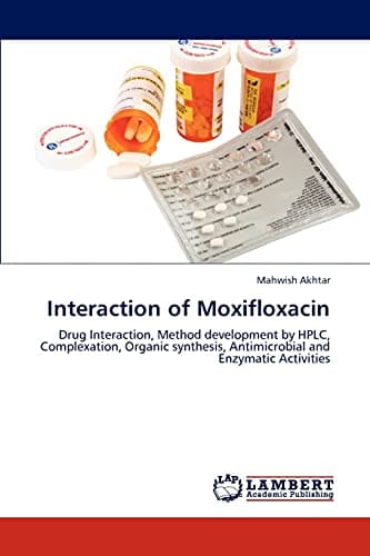 Interaction of Moxifloxacin: Drug Interaction, Method development by HPLC, Complexation, Organic synthesis, Antimicrobial and Enzymatic Activities Paperback – March 14, 2012