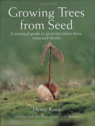 Growing Trees from Seed: A Practical Guide to Growing Trees, Vines and Shrubs: A Practical Guide to Growing Native Trees, Vines and Shrubs