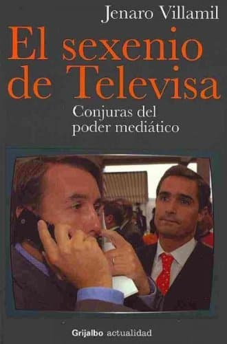 El sexenio de Televisa / The Presidential Term of Televisa: Conjuras del poder mediatico / Conspiracy of the Power of the Media