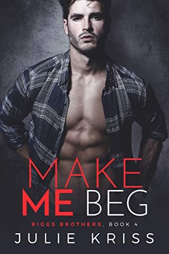 Make Me Beg (Riggs Brothers Book 4)