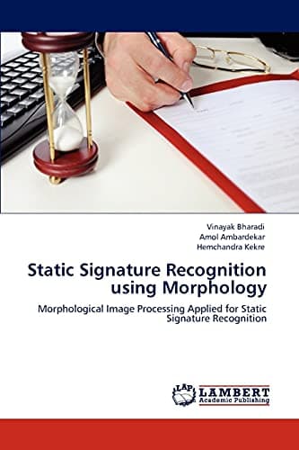 Static Signature Recognition using Morphology: Morphological Image Processing Applied for Static Signature Recognition Paperback – March 14, 2012