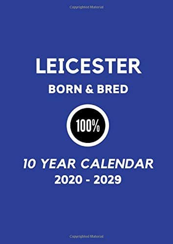 Leicester Born & Bred 100%: 10 Year Calendar 2020 - 2029