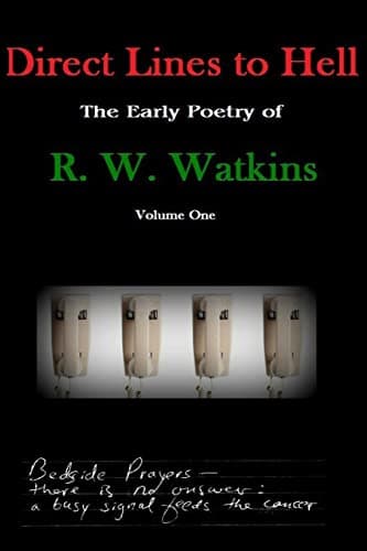 Direct Lines to Hell: The Early Poetry of R. W. Watkins, Volume One