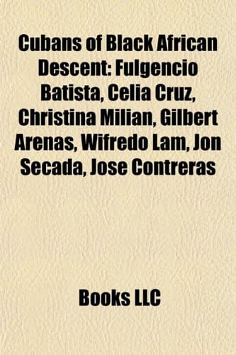 Cubans of Black African Descent: Fulgencio Batista, Celia Cruz, Christina Milian, Gilbert Arenas, Wifredo Lam, Jon Secada, Jose Contreras