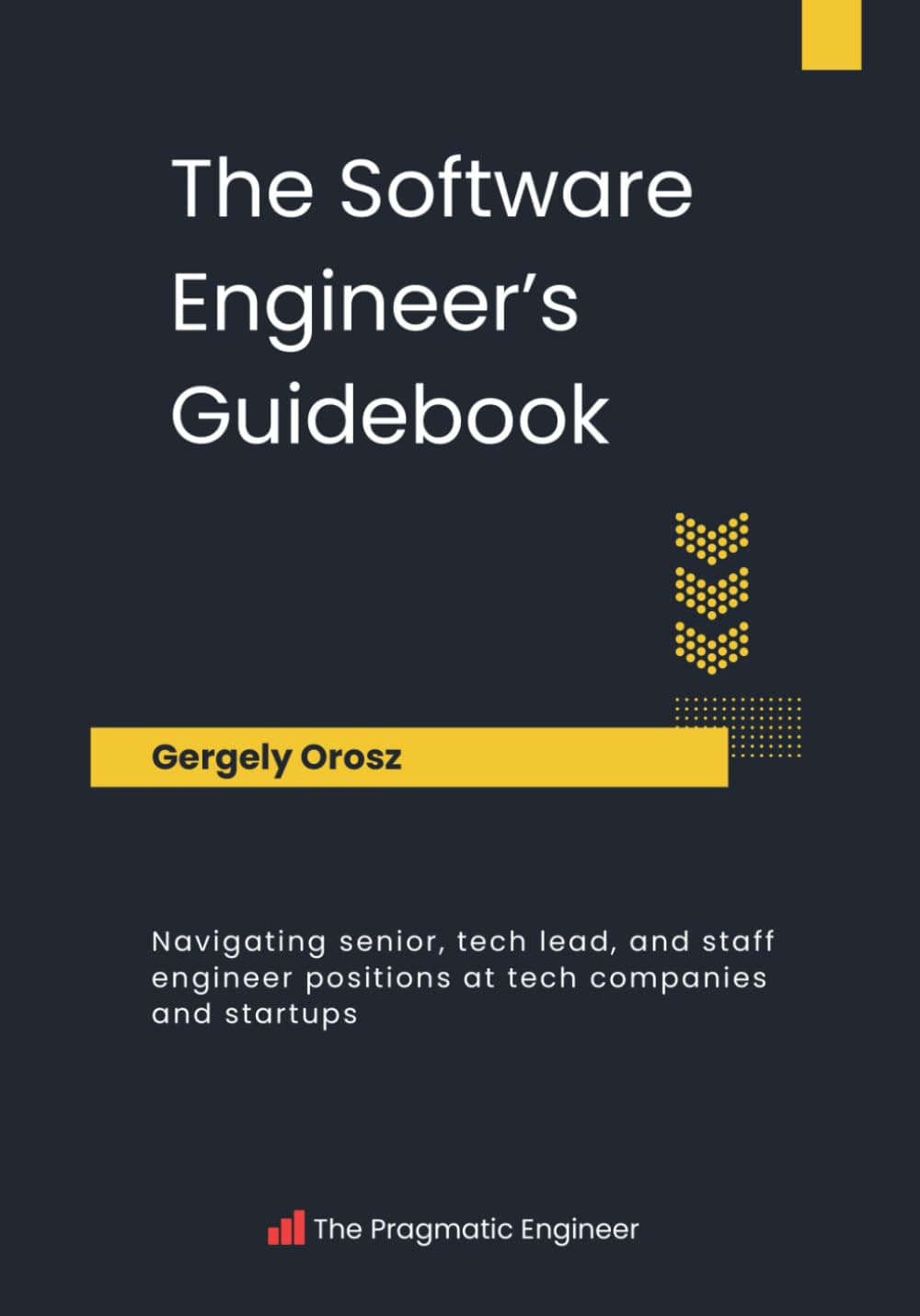 The Software Engineer's Guidebook: Navigating senior, tech lead, and staff engineer positions at tech companies and startups Paperback – November 3, 2023