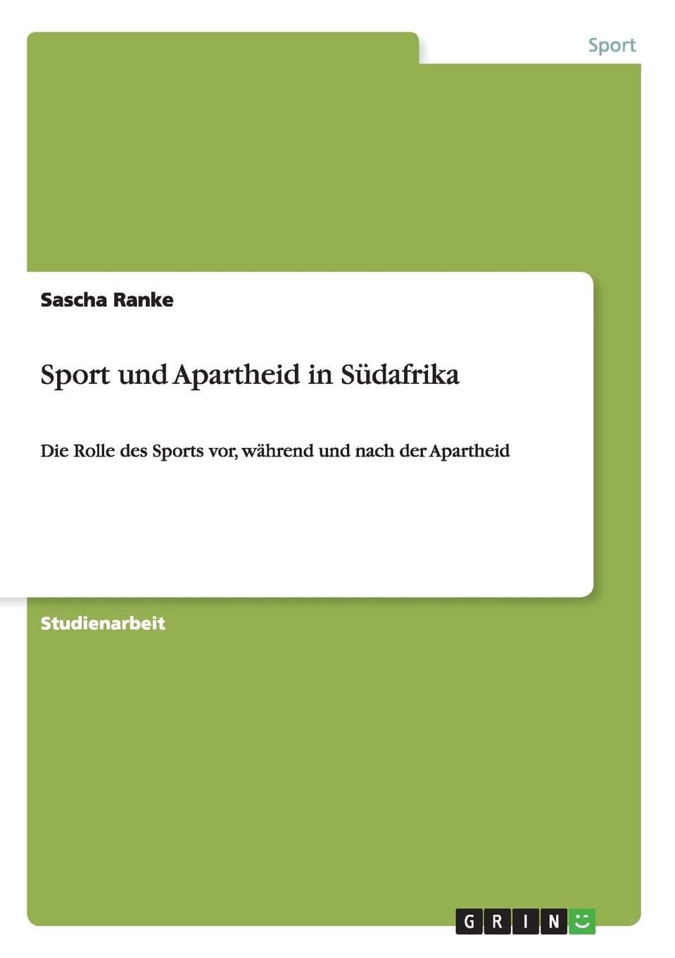 Sport und Apartheid in Südafrika: Die Rolle des Sports vor, während und nach der Apartheid (German Edition)