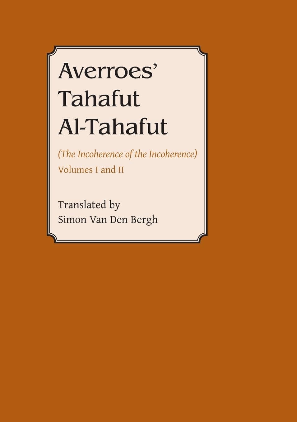 Averroes’ Tahafut al-Tahafut: (The Incoherence of the Incoherence) (Gibb Memorial Trust) Reprint Edition