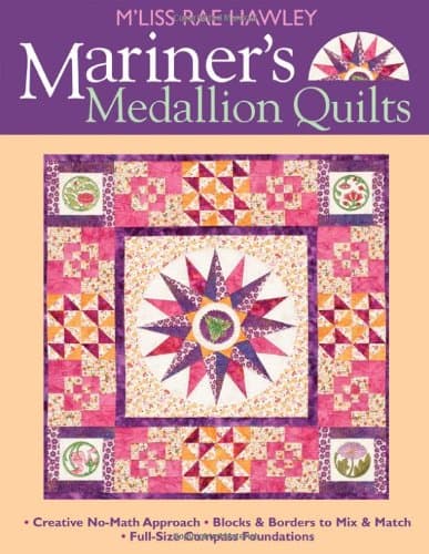 Mariner's Medallion Quilts: Creative No-Math Approach Blocks & Borders to Mix & Match Full-Size Compass Foundations