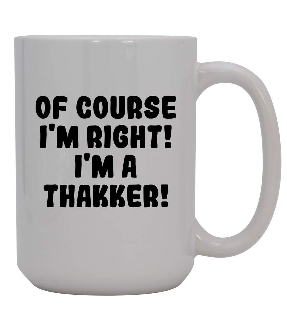 Of Course I'm Right! I'm A Thakker! - 15oz Ceramic Coffee Mug, White