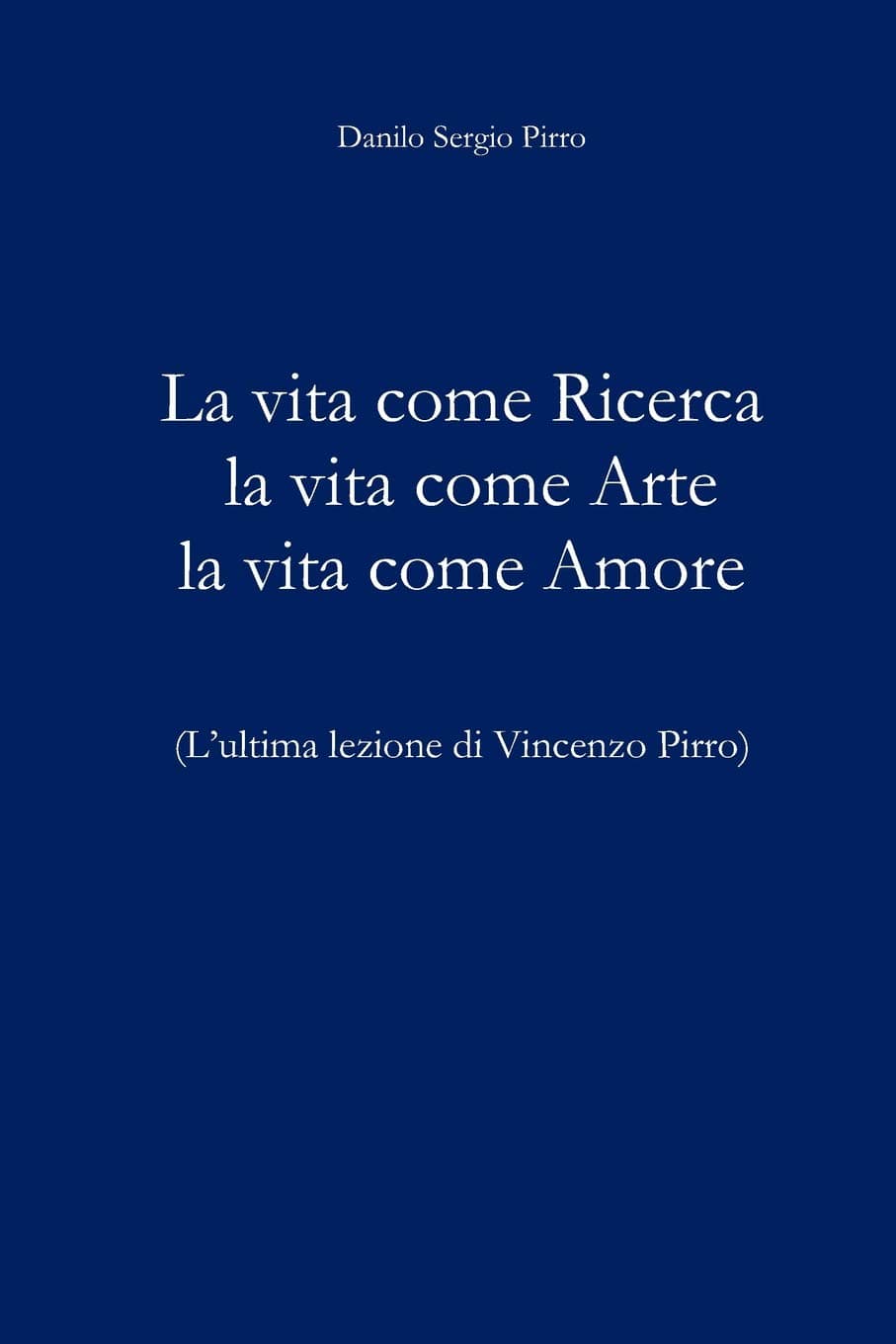 La Vita Come Ricerca La Vita Come Arte La Vita Come Amore: L'ultima Lezione Di Vincenzo Pirro
