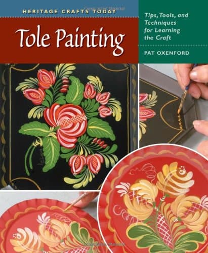 Tole Painting: Tips, Tools, and Techniques for Learning the Craft (Heritage Crafts)