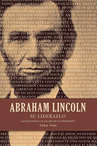 Abraham Lincoln su liderazgo: Las lecciones y el legado de un presidente (Spanish Edition)