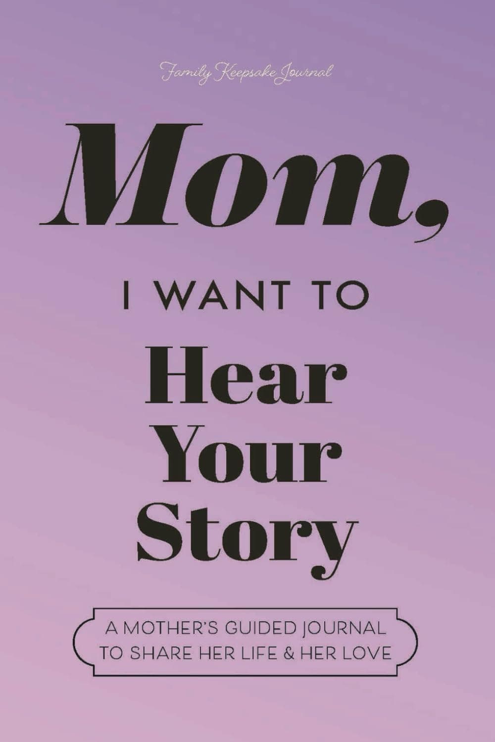 Mom, I Want to Hear Your Story: A Mother's Guided Journal to Share Her Life & Her Love (Lavender) (Hear Your Story Books)