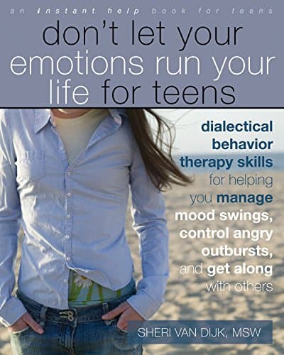 Don't Let Your Emotions Run Your Life for Teens: Dialectical Behavior Therapy Skills for Helping You Manage Mood Swings, Control Angry Outbursts, and Get ... with Others (Instant Help Book for Teens) Kindle Edition