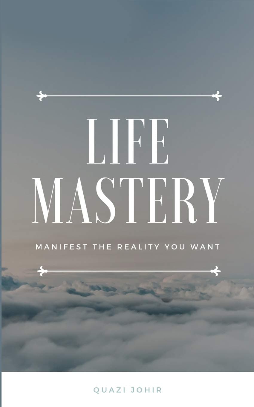 Life Mastery: Manifest the reality you want