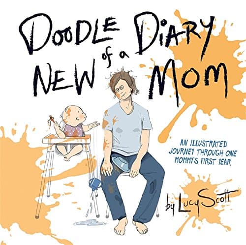 Doodle Diary of a New Mom: An Illustrated Journey Through One Mommys First Year