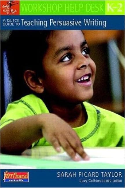 A Quick Guide to Teaching Persuasive Writing, K-2 (Workshop Help Desk) 1st Edition