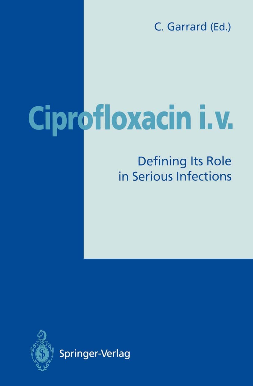 Ciprofloxacin i.v.: Defining Its Role in Serious Infections Softcover reprint of the original 1st ed. 1994 Edition