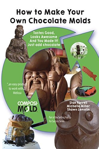 How to Make Your Own Chocolate Molds: Tastes good, looks awesome, and you made it! Just add chocolate.  (Setting You Up For Success Book 1)