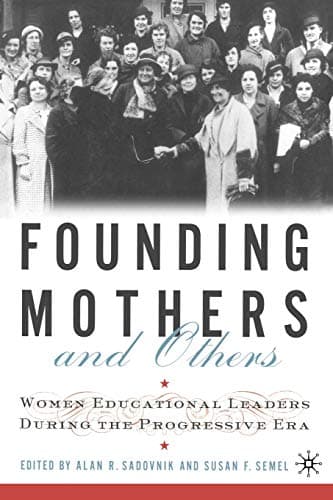 Founding Mothers and Others: Women Educational Leaders During the Progressive Era 2002nd Edition