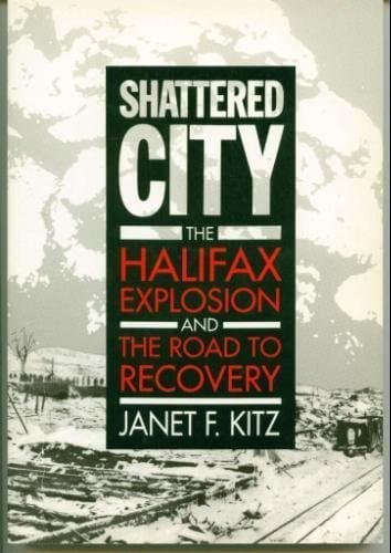 Shattered City: The Halifax Explosion and the Road to Recovery by Janet F. Kitz(1990-09-01)