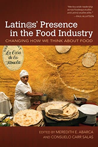 Latin@s' Presence in the Food Industry: Changing How We Think about Food (Food and Foodways)