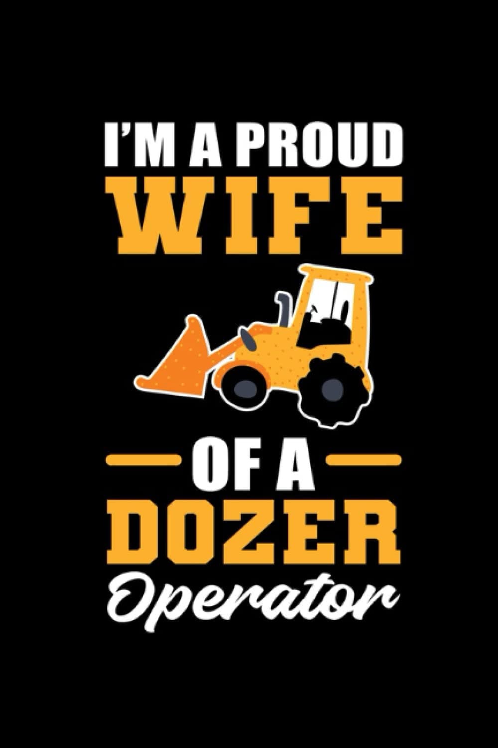 I’m a Proud Wife of a Dozer Operator: 110 Pages Notebook Ruled for Dozer Operator in Format 6x9