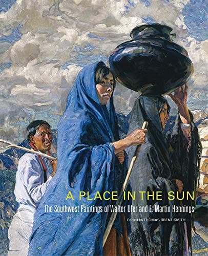 A Place in the Sun: The Southwest Paintings of Walter Ufer and E. Martin Hennings (Volume 21) (The Charles M. Russell Center Series on Art and Photography of the American West)