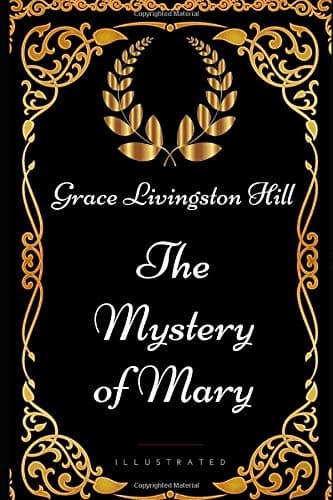 The Mystery of Mary: By Grace Livingston Hill - Illustrated