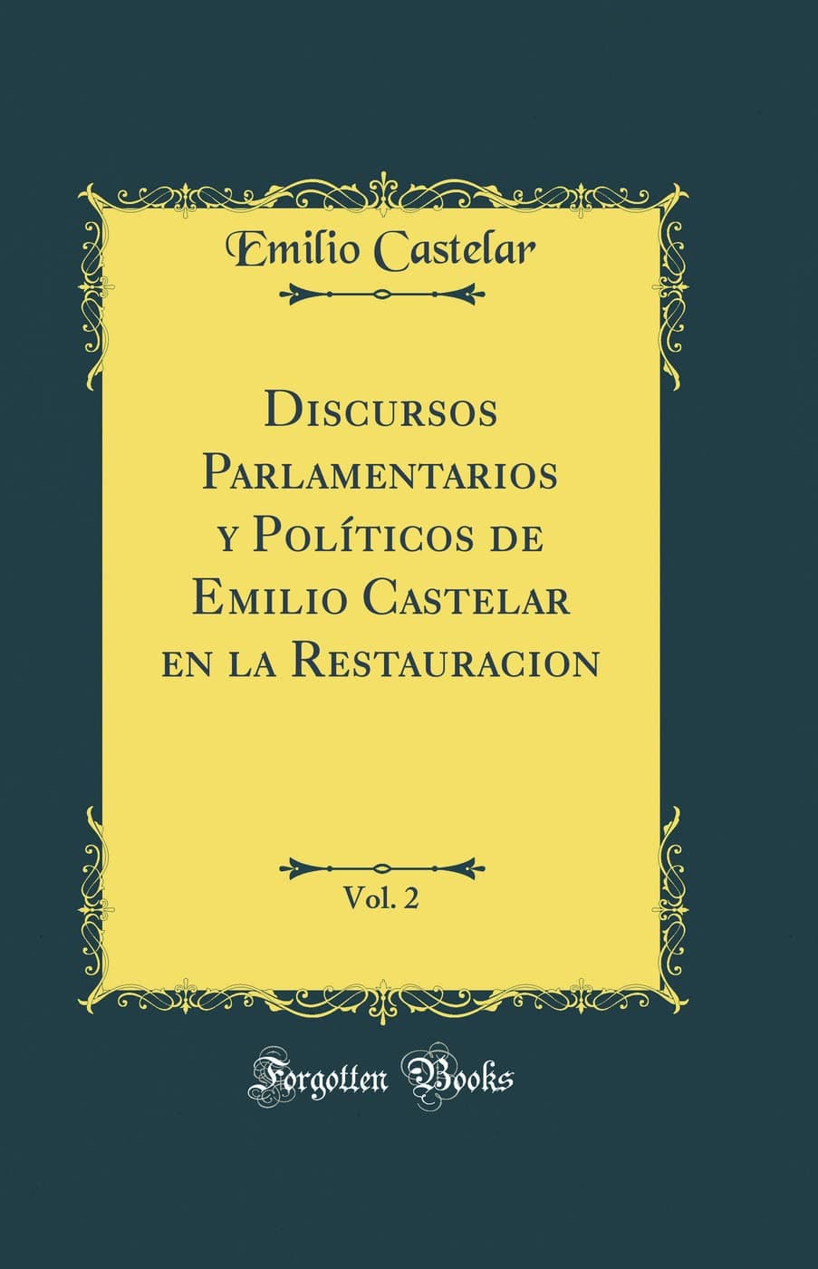 Discursos Parlamentarios Y Políticos de Emilio Castelar En La Restauracion, Vol. 2 (Classic Reprint)