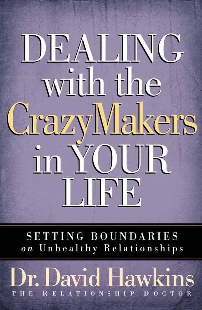 David HawkinsDealing with the CrazyMakers in Your Life: Setting Boundaries on Unhealthy Relationships