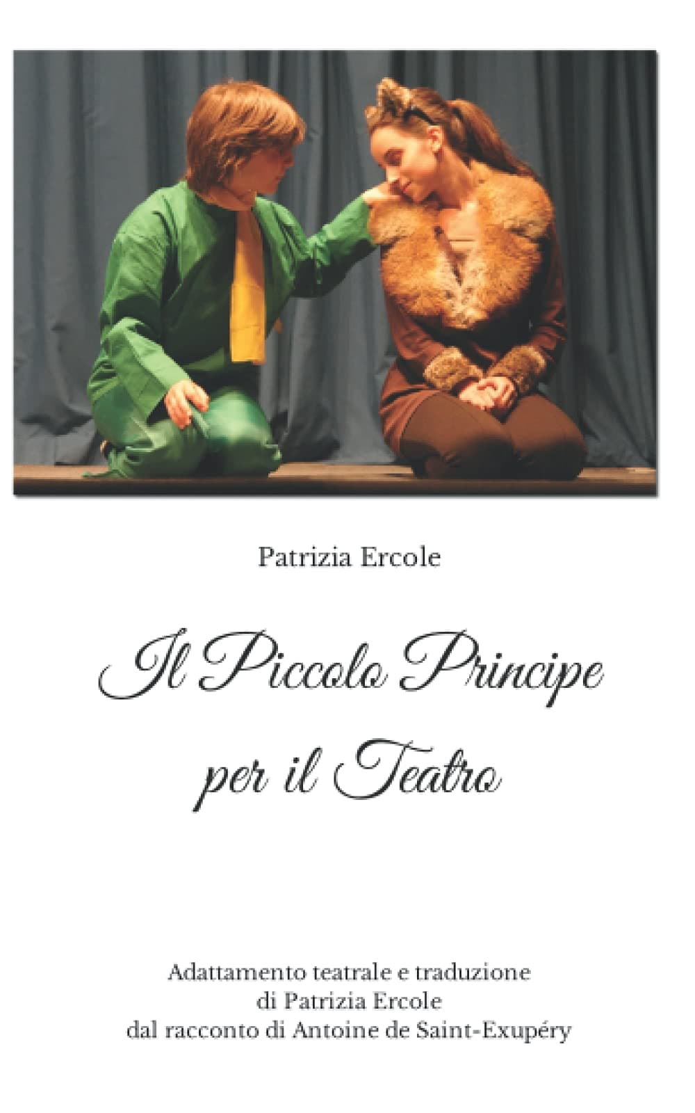 Il Piccolo Principe per il Teatro: Adattamento teatrale e traduzione di Patrizia Ercole dal racconto omonimo di Antoine de Saint-Exupéry