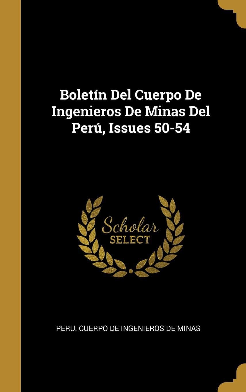 Boletín Del Cuerpo De Ingenieros De Minas Del Perú, Issues 50-54 (Spanish Edition)