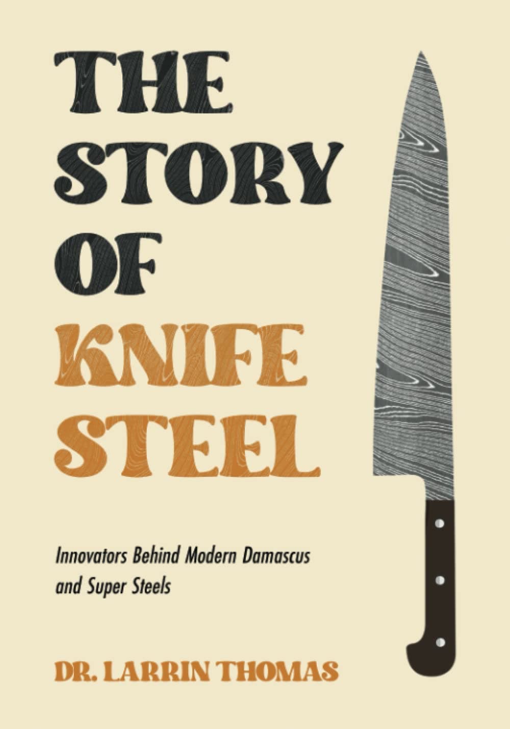 The Story of Knife Steel: Innovators Behind Modern Damascus and Super Steels Paperback – 8 May 2023