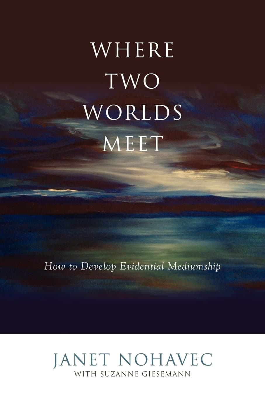 Where Two Worlds Meet: How to Develop Evidential Mediumship Paperback – January 7, 2011