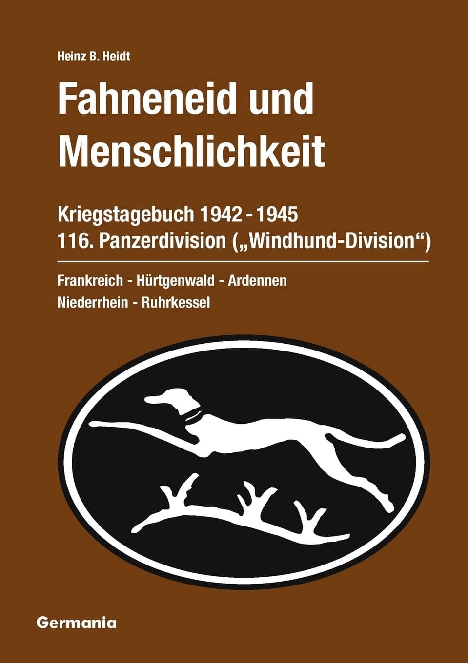 Fahneneid und Menschlichkeit - Kriegstagebuch 116. Panzerdivision ("Windhund-Division") 1942-1945: Frankreich - Hürtgenwald - Ardennen - Niederrhein - Ruhrkessel Paperback – Import, 19 September 2012