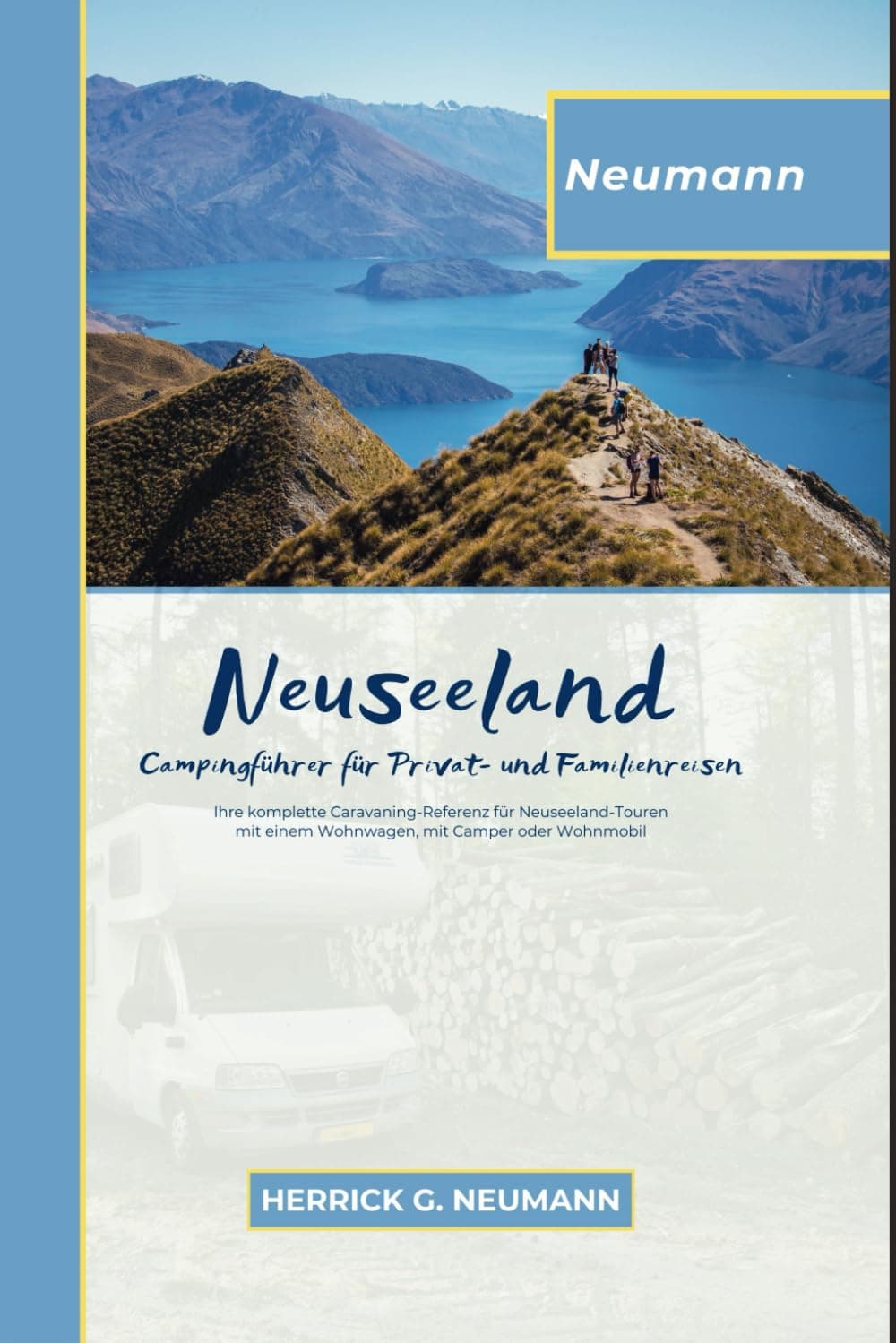 Neumann Neuseeland Campingführer Aktuell Für Privat- und Familienreisen: Ihre komplette Caravaning-Referenz für Neuseeland-Touren mit einem Wohnwagen, mit Camper oder Wohnmobil