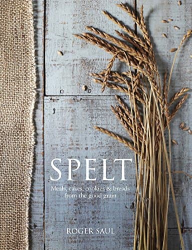 Spelt: Cakes, cookies, breads & meals from the good grain Hardcover – Illustrated, April 28, 2015
