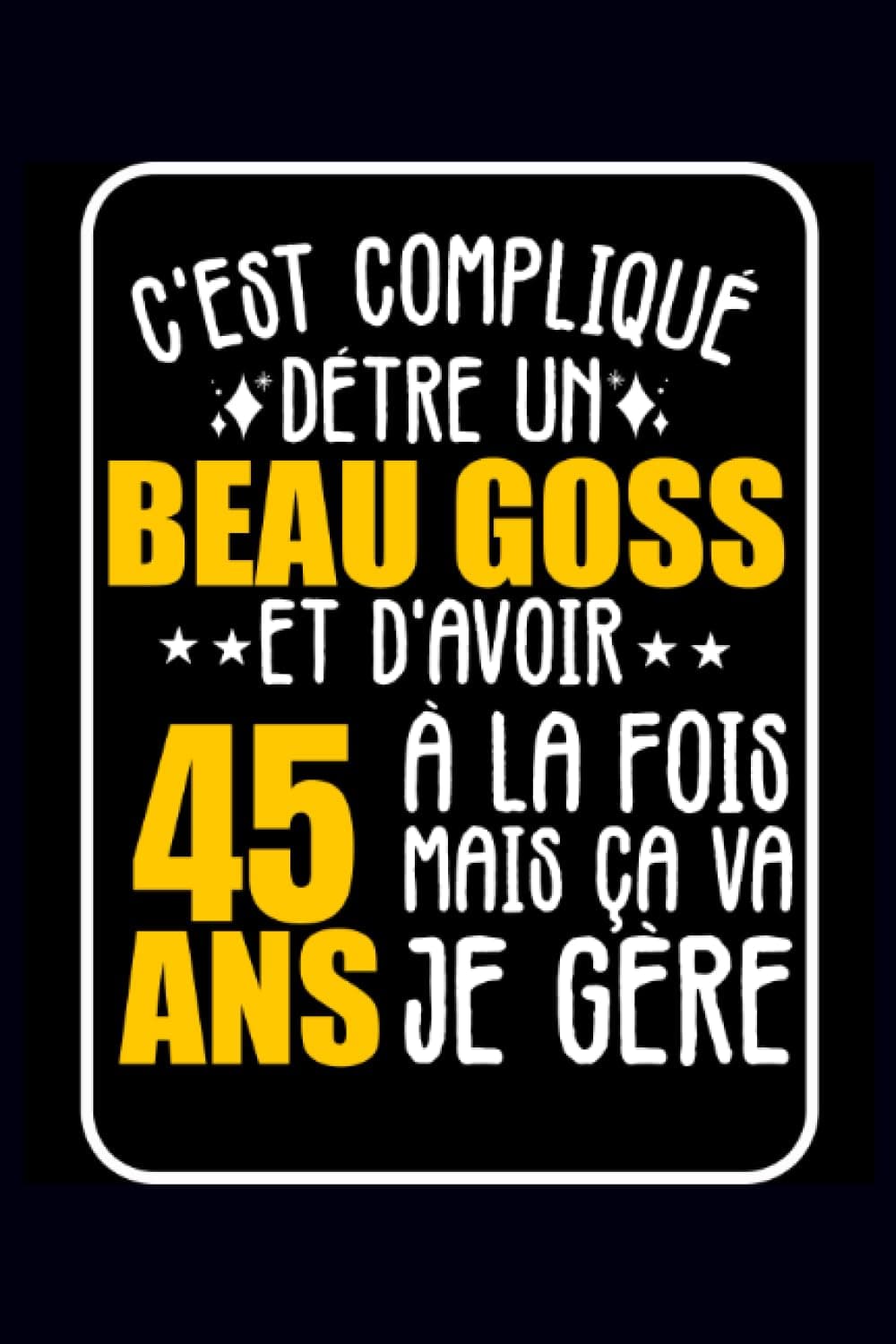 C'est compliqué d'être un bogoss et d'avoir 45 ans.: Carnet de notes Humour Cadeau d'anniversaire 45 ans pour homme ou femme (French Edition)