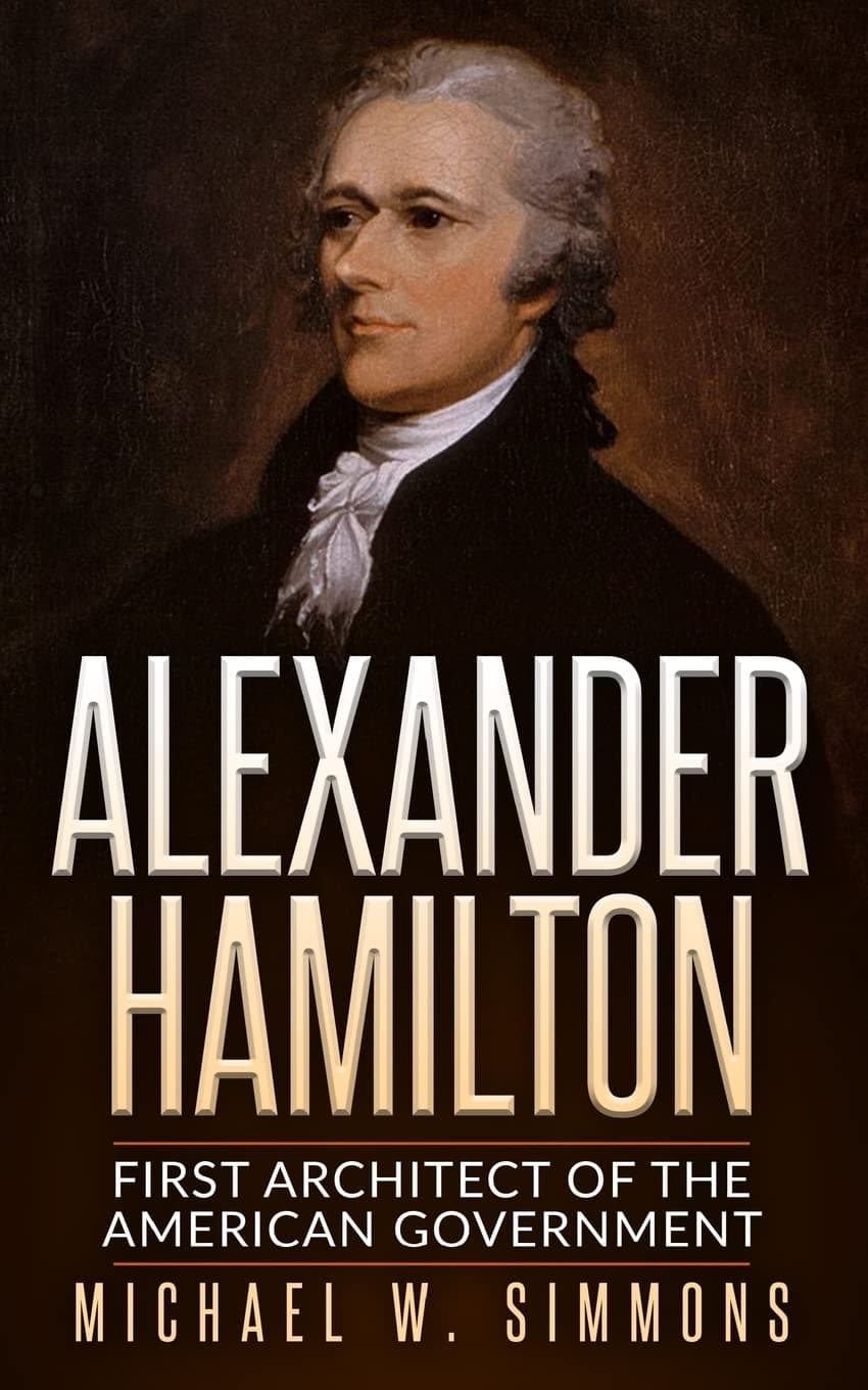 Alexander Hamilton: First Architect Of The American Government Paperback – July 15, 2016
