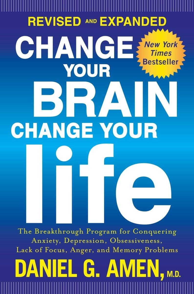 Change Your Brain, Change Your Life: The Breakthrough Program for Conquering Anxiety, Depression, Obsessiveness, Lack of Focus, Anger, and Memory Problems
