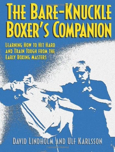Bare-knuckle Boxer's Companion: Learning How to Hit Hard and Train Tough from the Early Boxing Masters Paperback – January 1, 2009