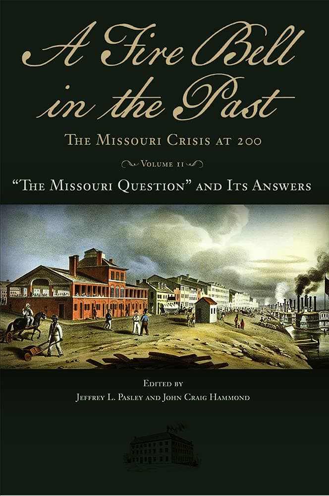 A Fire Bell in the Past: The Missouri Crisis at 200, Volume II: “The Missouri Question” and Its Answers (Volume 2) (Studies in Constitutional Democracy)