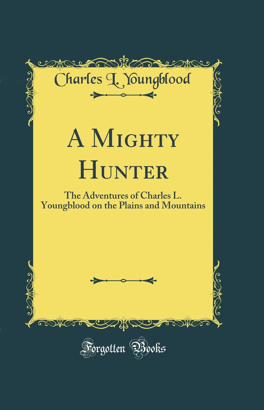 A Mighty Hunter: The Adventures of Charles L. Youngblood on the Plains and Mountains (Classic Reprint)