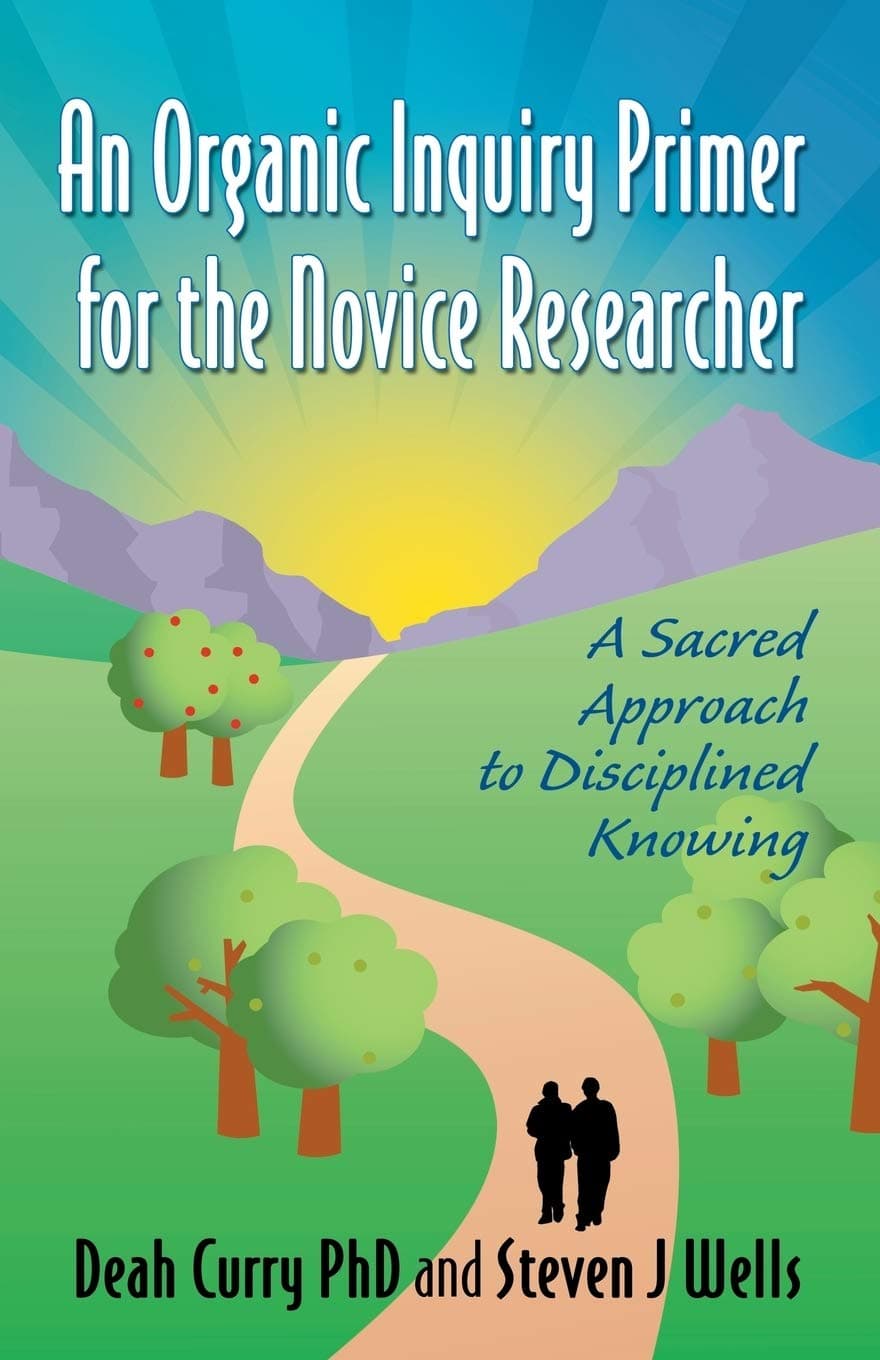 An Organic Inquiry Primer for the Novice Researcher: A Sacred Approach to Disciplined Knowing