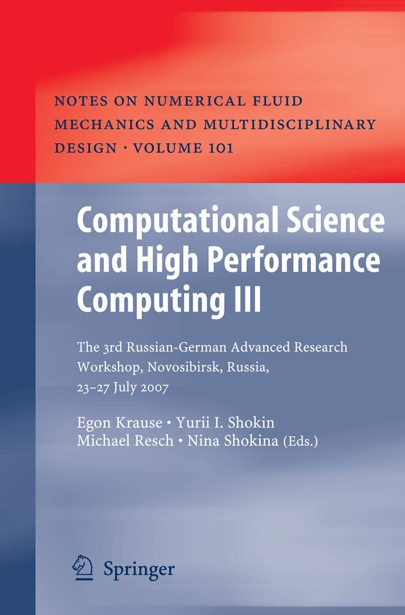 Computational Science and High Performance Computing III: The 3rd Russian-German Advanced Research Workshop, Novosibirsk, Russia, 23 - 27 July 2007 ... Mechanics and Multidisciplinary Design, 101) 2008th Edition